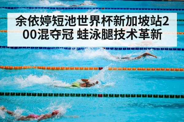 余依婷短池世界杯新加坡站200混夺冠 蛙泳腿技术革新
